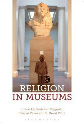 Religion in Museums by Gretchen Buggeln, Crispin Paine, S. Brent Plate