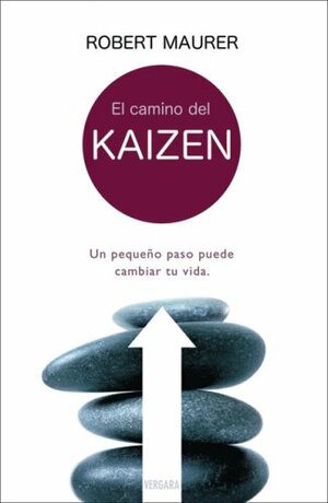 El camino del Kaizen: Un pequeno paso puede cambiar tu vida. by Robert Maurer