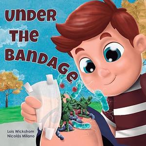 Under the Bandage by Lois Wickstrom, Nicolas Milano