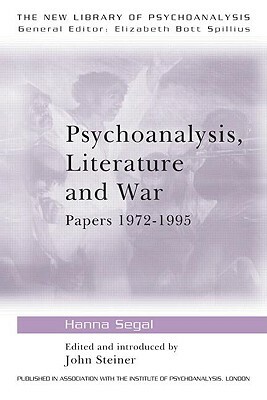 Psychoanalysis, Literature and War: Papers 1972-1995 by Hanna Segal