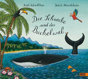 Die Schnecke und der Buckelwal by Julia Donaldson, Axel Scheffler