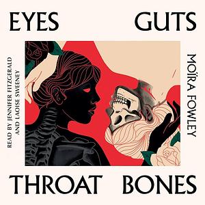 Eyes Guts Throat Bones by Moïra Fowley-Doyle