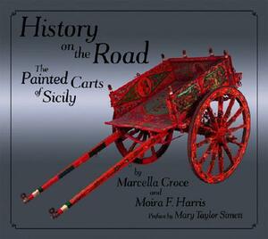 History on the Road: The Painted Carts of Sicily by Marcella Croce, Moira Harris
