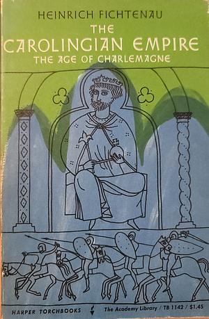 The Carolingian Empire: The Age of Charlemagne by Heinrich Fichtenau