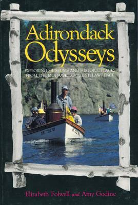 Adirondack Odysseys: Exploring Museums and Historic Places from the Mohaw to the St. Lawrence by Elizabeth Folwell, Amy Godine
