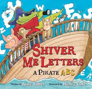 Shiver Me Letters: A Pirate ABC by June Sobel, Henry Cole