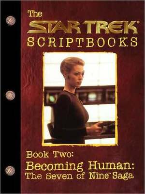 The Star Trek Scriptbooks-Book Two, Becoming Human: The Seven of Nine saga by Brannon Braga