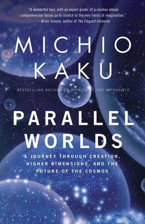Parallel Worlds: A Journey through Creation, Higher Dimensions, and the Future of the Cosmos by Michio Kaku