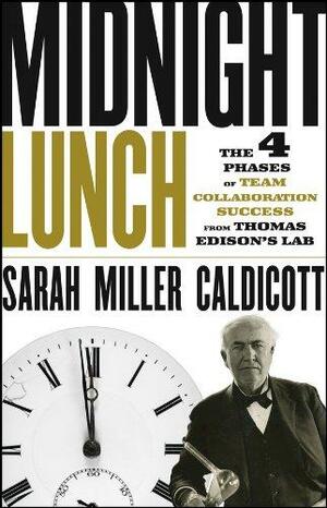 Midnight Lunch: The 4 Phases of Team Collaboration Success from Thomas Edison's Lab by Sarah Miller Caldicott