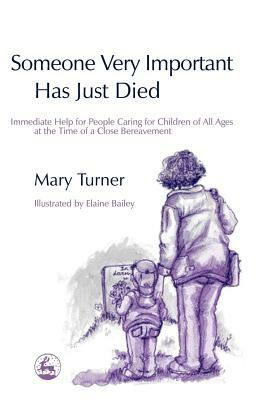 Someone Very Important Has Just Died: Immediate Help for People Caring for Children of All Ages at the Time of a Close Bereavement by Mary Turner