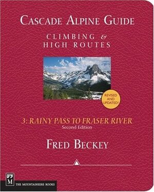 Cascade Alpine Guide: Climbing and High Routes : Rainy Pass to Fraser River by Fred Beckey