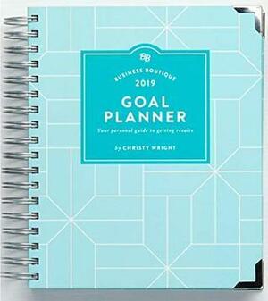 Business Boutique Goal Planner 2019: Your Personal Guide to Getting Results by Christy Wright