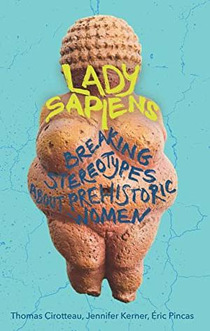 Lady Sapiens: La mujer en tiempos de la Prehistoria by Jennifer Kerner