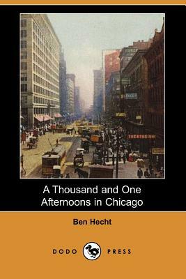 A Thousand and One Afternoons in Chicago (Dodo Press) by Ben Hecht