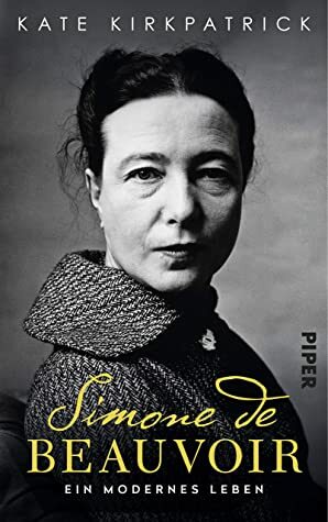 Simone de Beauvoir: Ein modernes Leben by Kate Kirkpatrick