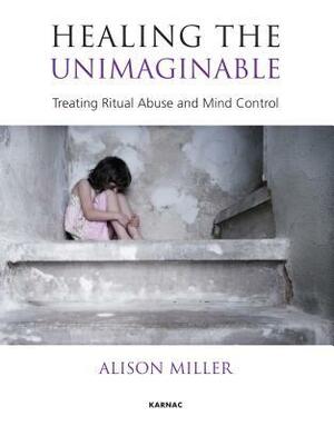 Healing the Unimaginable: Treating Ritual Abuse and Mind Control by Valerie Sinason, Alison Miller