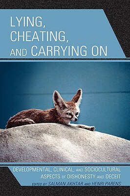 Lying, Cheating, and Carrying on: Developmental, Clinical, and Sociocultural Aspects of Dishonesty and Deceit by Salman Akhtar, Henri Parens