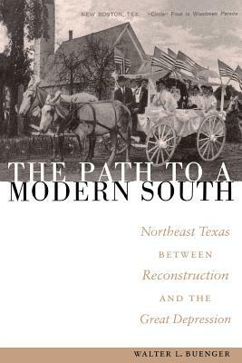The Path to a Modern South: Northeast Texas Between Reconstruction and the Great Depression by Walter L. Buenger