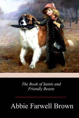The Book of Saints and Friendly Beasts by Abbie Farwell Brown