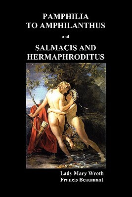 Pamphilia to Amphilanthus AND Salmacis and Hermaphroditus by Francis Beaumont, Lady Mary Wroth