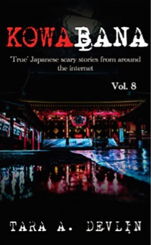 Kowabana: 'True' Japanese scary stories from around the internet: Volume Eight by Tara A. Devlin
