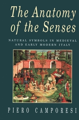 The Anatomy of the Senses: Natural Symbols in Medieval and Early Modern Italy by Piero Camporesi