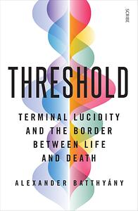 Threshold: terminal lucidity and the border between life and death by Alexander Batthyány