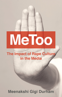 Metoo: How Rape Culture in the Media Impacts Us All by Meenakshi Gigi Durham