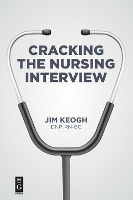 Cracking the Nursing Interview by Jim Keogh