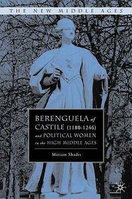 Berenguela of Castile (1180-1246) and Political Women in the High Middle Ages by M. Shadis