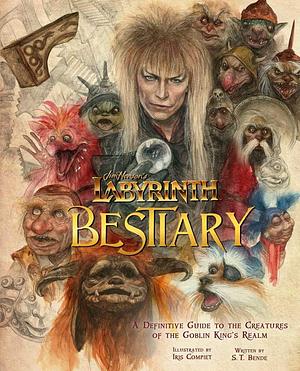 Labyrinth: Bestiary - A Definitive Guide to The Creatures of the Goblin King's Realm by Iris Compiet, Iris Compiet, S.T. Bende
