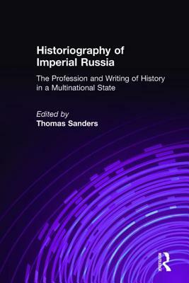 Historiography of Imperial Russia: The Profession and Writing of History in a Multinational State: The Profession and Writing of History in a Multinat by Thomas Sanders