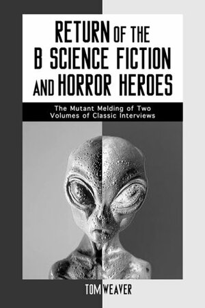 Return of the B Science Fiction and Horror Movie Makers: Writers, Producers, Directors, Actors, Moguls and Makeup by Tom Weaver