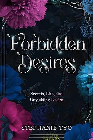 Forbidden Desires: Secrets, Lies and Unyielding Desires by Stephanie Tyo, Stephanie Tyo