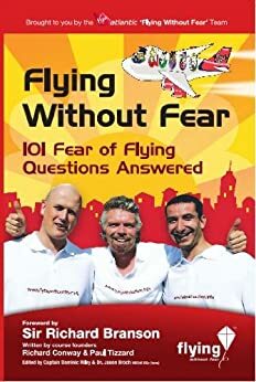 Flying Without Fear 101 Fear of Flying Questions Answered by Richard Conway, Paul Tizzard, Jeremy Burrows, Dominic Riley, Jason Broch, Richard Branson