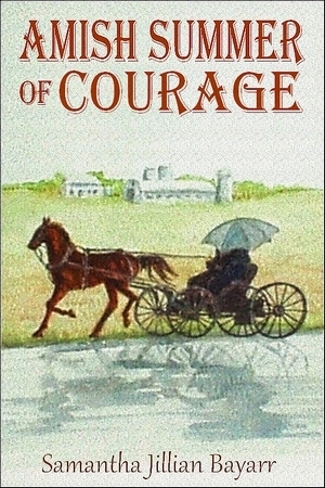 Amish Summer of Courage by Samantha Bayarr, Samantha Jillian Bayarr