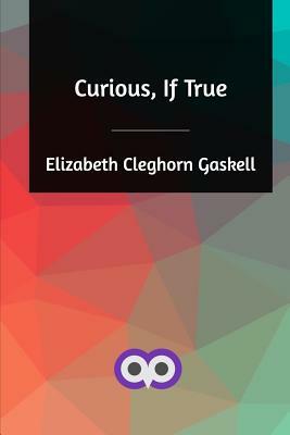 Curious, If True by Elizabeth Gaskell