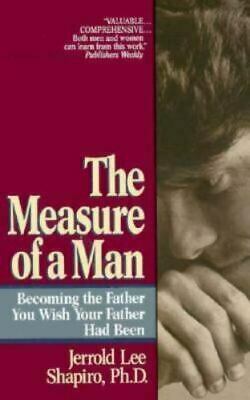 The Measure of a Man: Becoming the Man You Wish Your Father Had Been by Jerrold Lee Shapiro