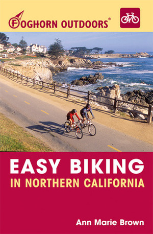 Foghorn Outdoors Easy Biking in Northern California by Ann Marie Brown