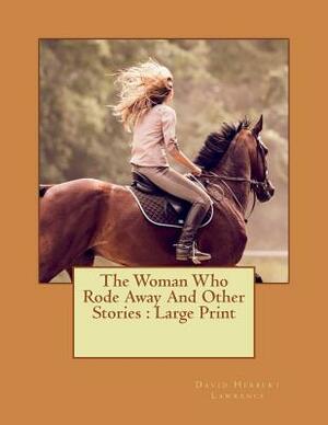 The Woman Who Rode Away And Other Stories: Large Print by D.H. Lawrence