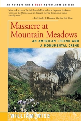 Massacre at Mountain Meadows: An American Legend and a Monumental Crime by William Wise