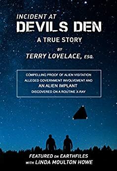 Incident at Devils Den, a true story by Terry Lovelace, Esq.: Compelling Proof of Alien Existence, Alleged USAF Involvement and an Alien Implant Discovered Accidentally on X-Ray by Terry Lovelace Esq