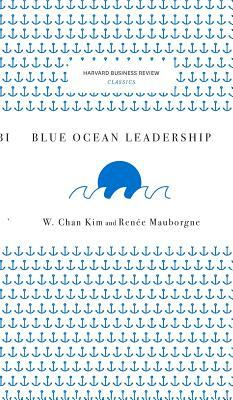 Blue Ocean Leadership by Renee a. Mauborgne, W. Chan Kim