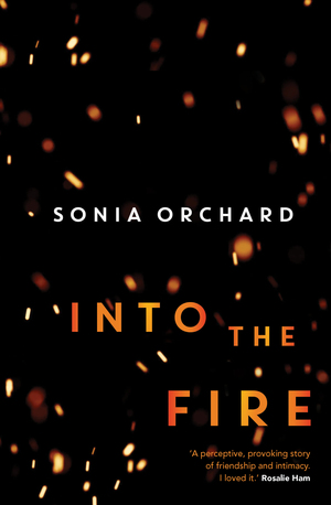 Into the Fire by Sonia Orchard