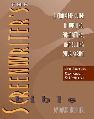 The Screenwriter's Bible: A Complete Guide to Writing, Formatting, and Selling Your Script by David Trottier