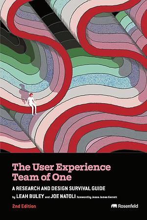 The User Experience Team of One: A Research and Design Survival Guide by Leah Buley Buley