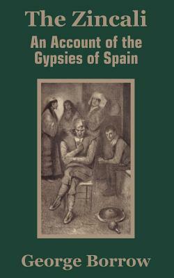 The Zincali: An Account of the Gypsies of Spain by George Borrow