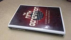 The Fifth Generation: Artificial Intelligence and Japan's Computer Challenge to the World by Pamela McCorduck, Edward A. Feigenbaum