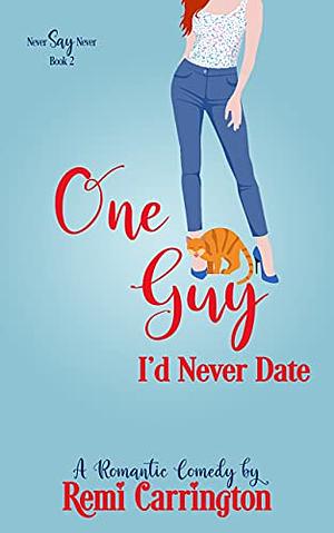 One Guy I'd Never Date by Remi Carrington