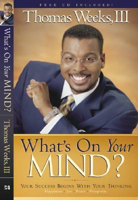 What's on Your Mind?: Your Success Begins with Your Thinking [With CD] by Thomas Weeks